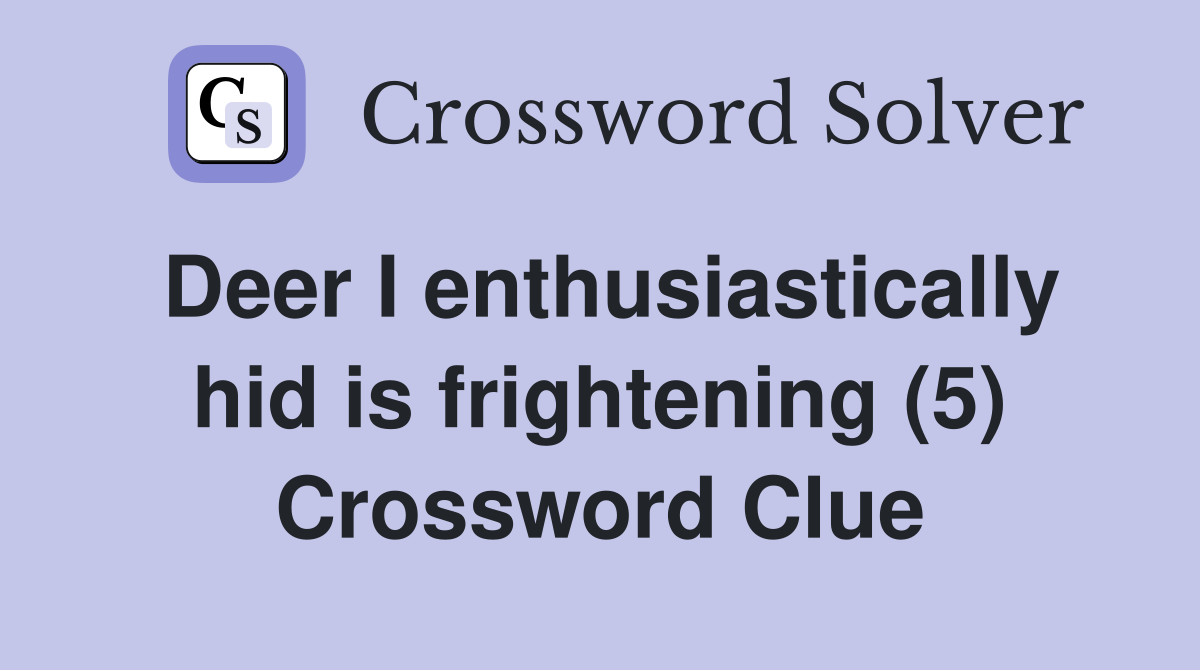 Deer I enthusiastically hid is frightening (5) Crossword Clue