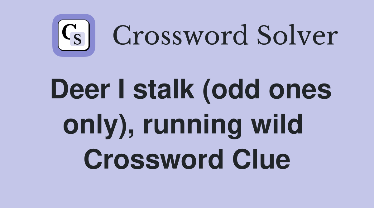 Deer I stalk (odd ones only), running wild  Crossword Clue