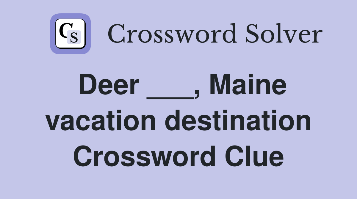 Deer ___, Maine vacation destination Crossword Clue