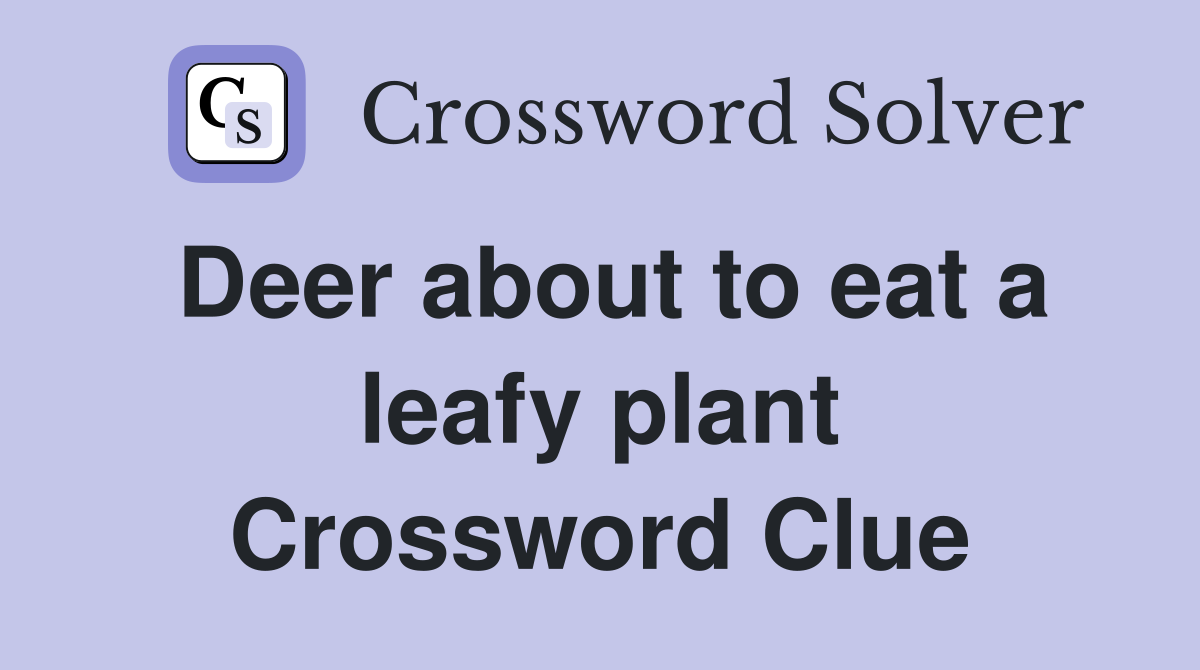 Deer about to eat a leafy plant Crossword Clue