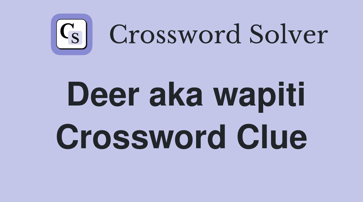 Deer aka wapiti Crossword Clue