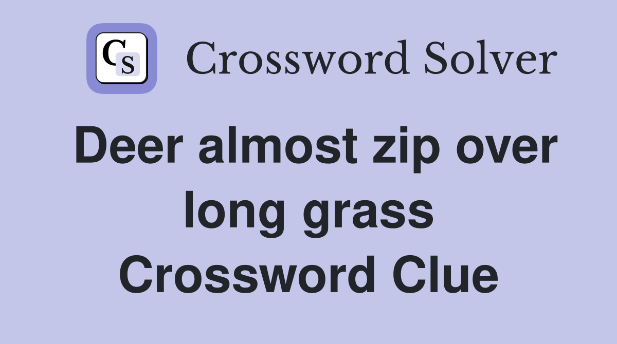 Deer almost zip over long grass Crossword Clue