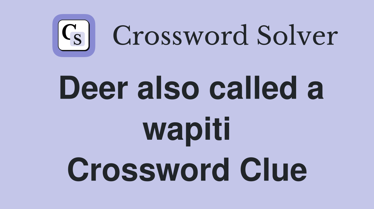 Deer also called a wapiti Crossword Clue
