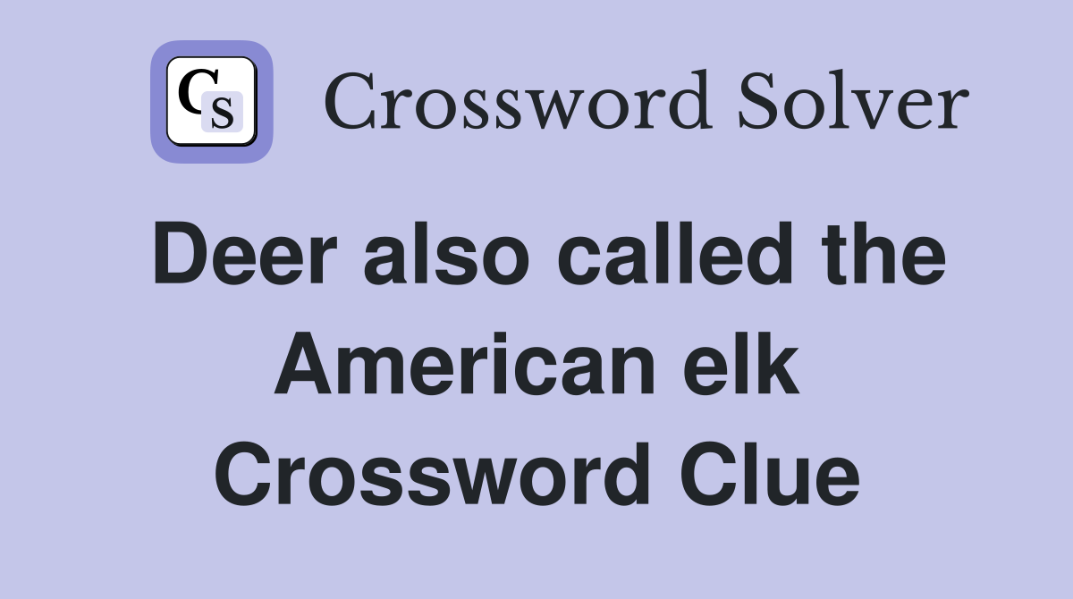 Deer also called the American elk Crossword Clue