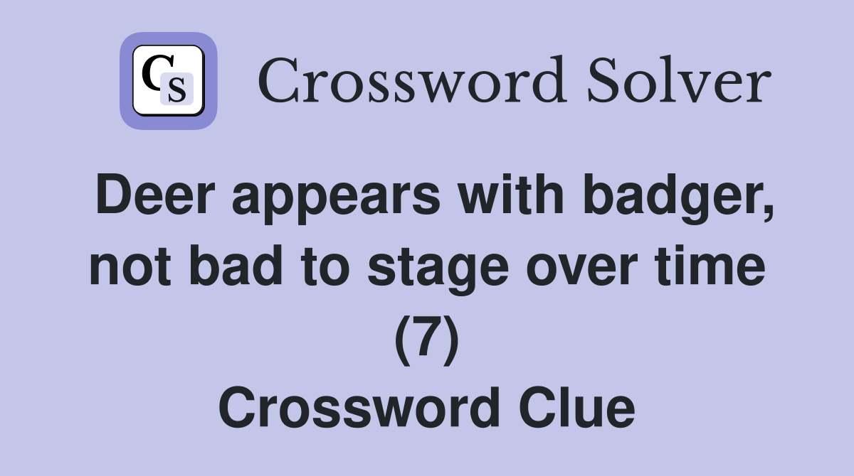 Deer appears with badger, not bad to stage over time (7) Crossword Clue