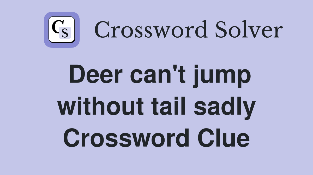 Deer can't jump without tail sadly Crossword Clue
