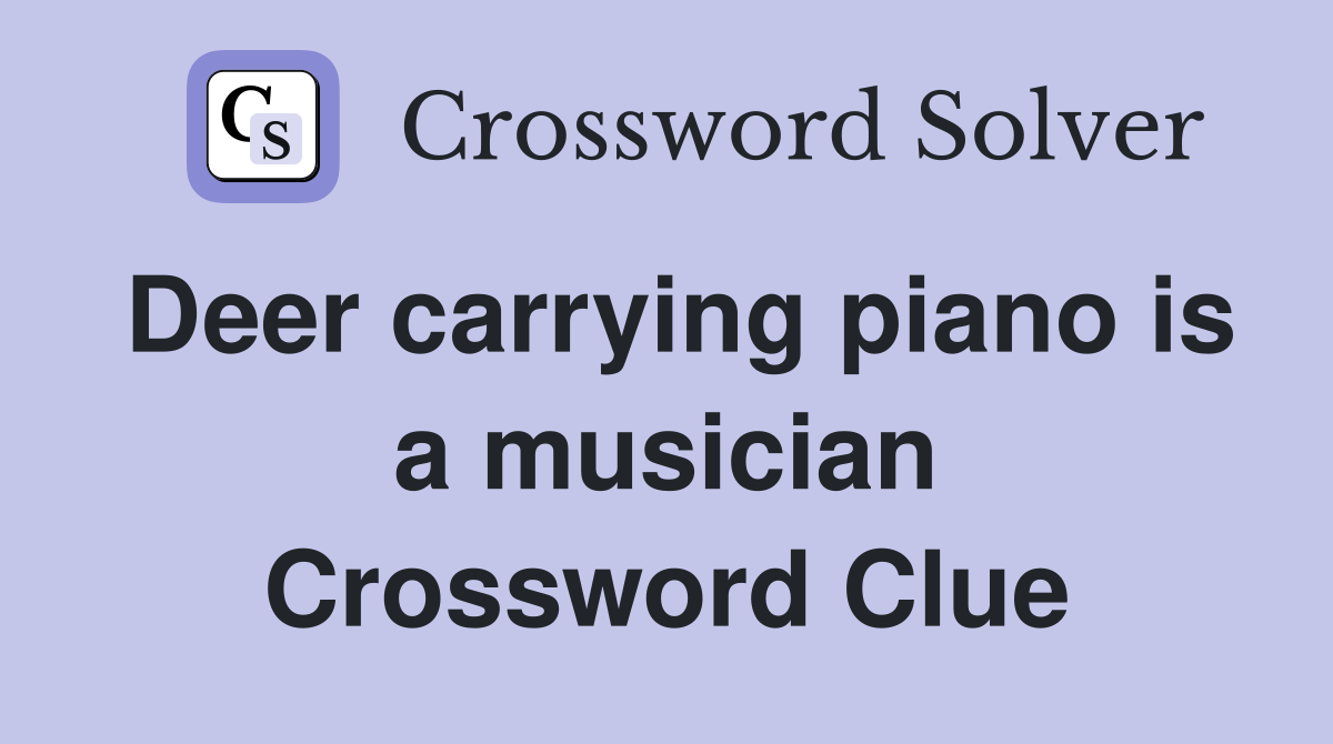 Deer carrying piano is a musician Crossword Clue
