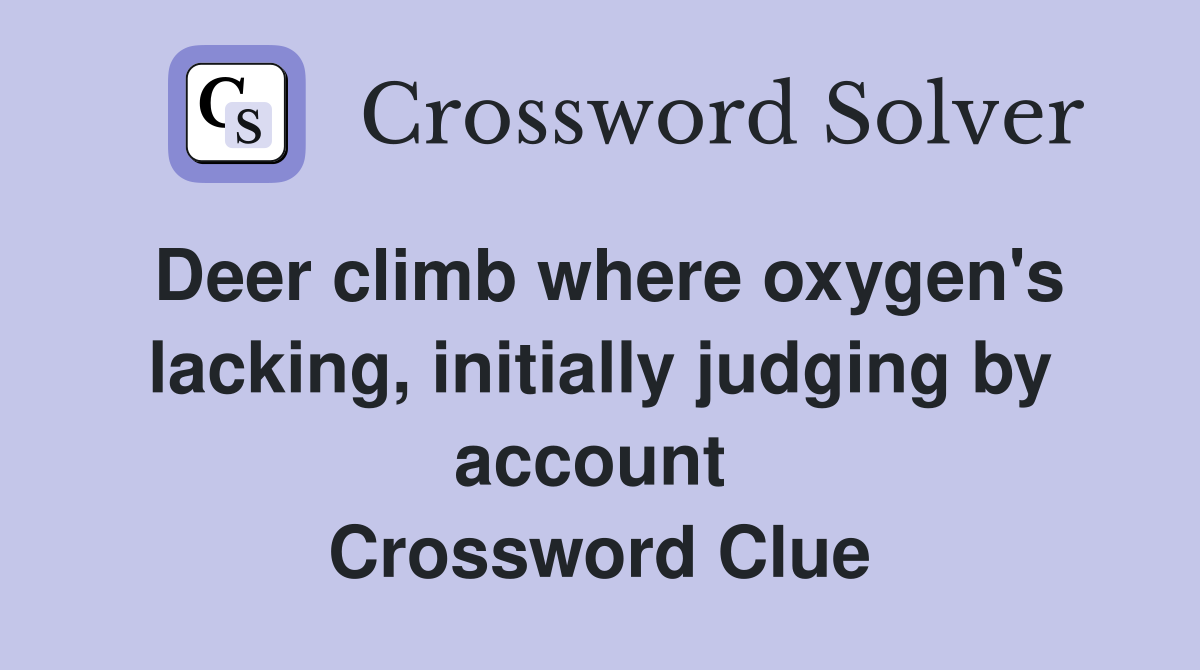 Deer climb where oxygen's lacking, initially judging by account  Crossword Clue