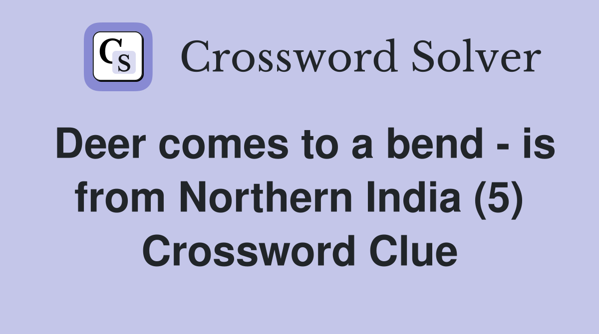 Deer comes to a bend - is from Northern India (5) Crossword Clue