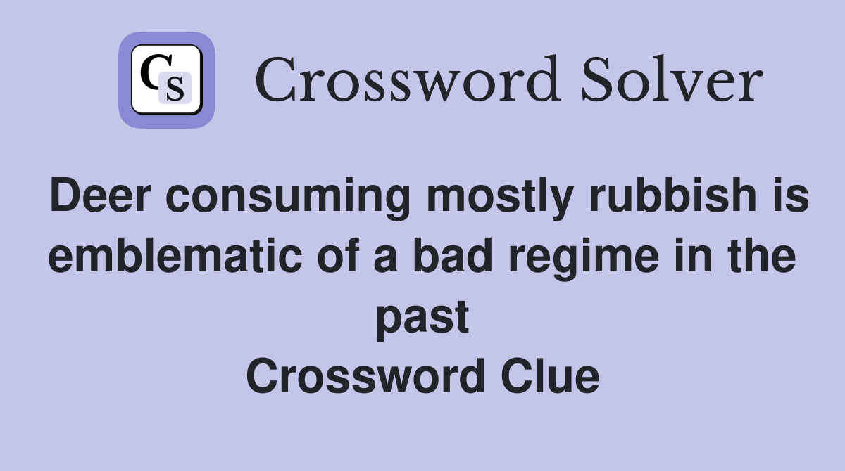 Deer consuming mostly rubbish is emblematic of a bad regime in the past Crossword Clue