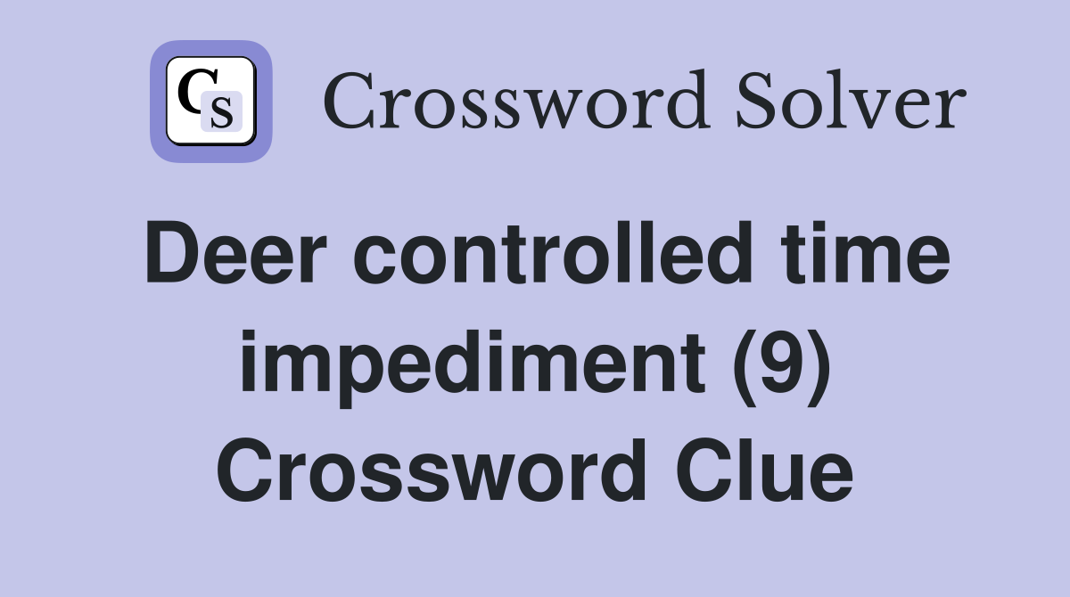 Deer controlled time impediment (9) Crossword Clue