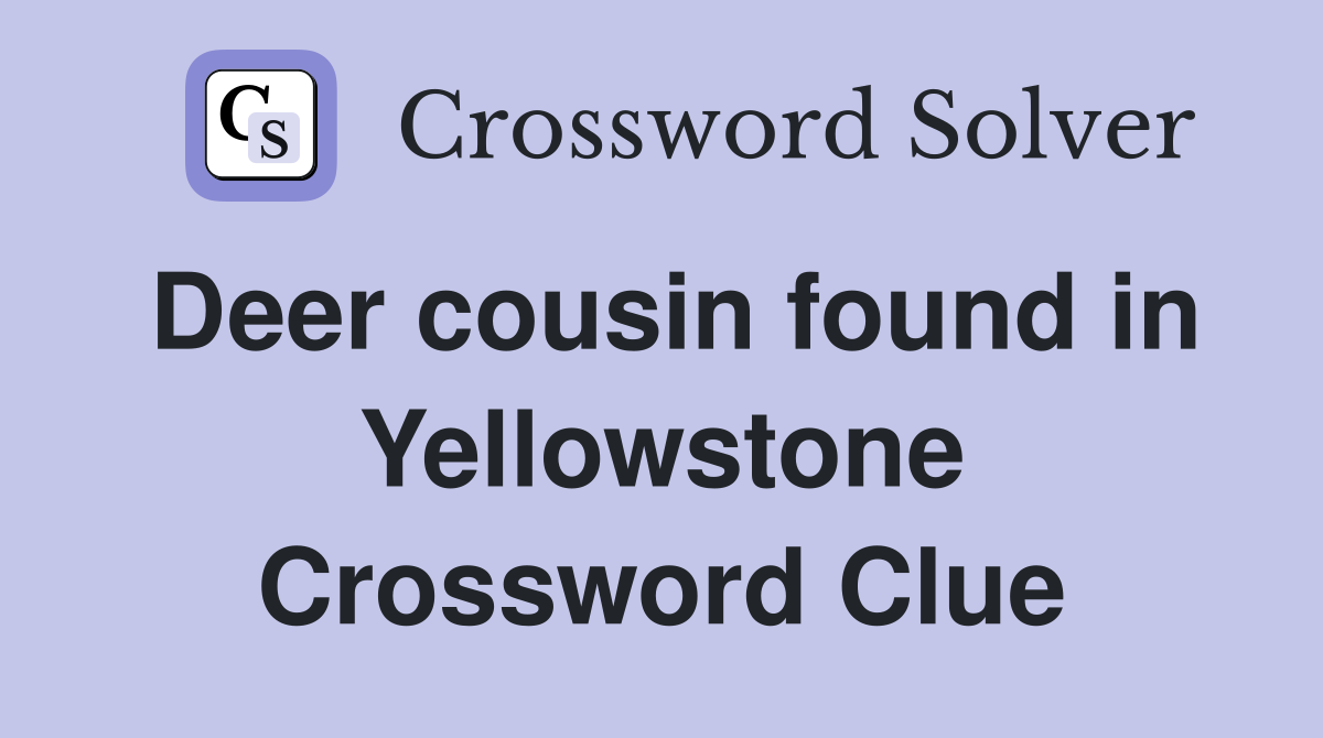 Deer cousin found in Yellowstone Crossword Clue