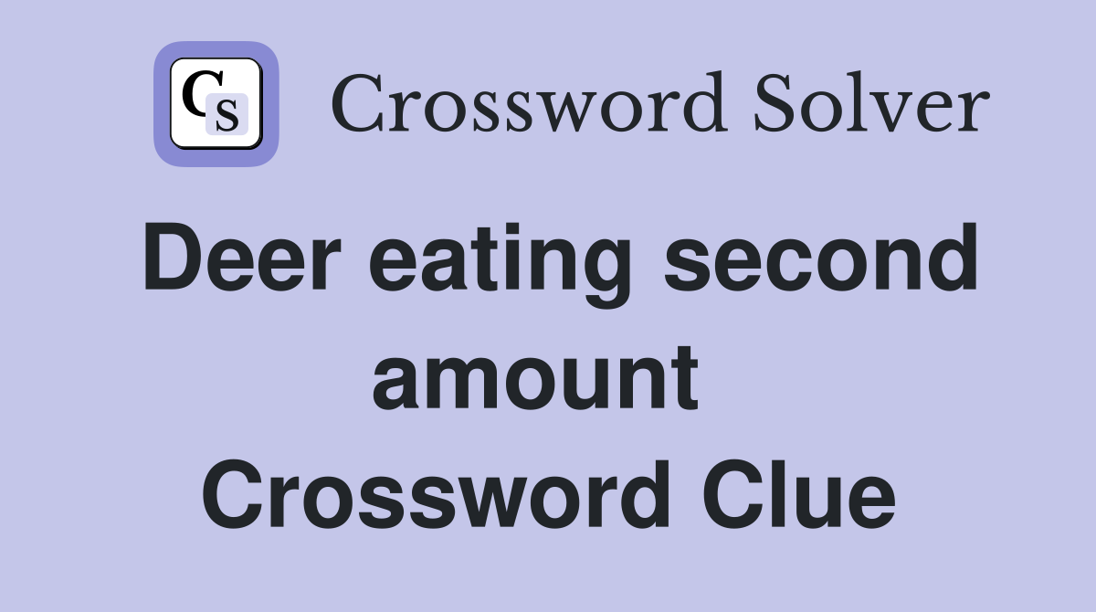 Deer eating second amount  Crossword Clue