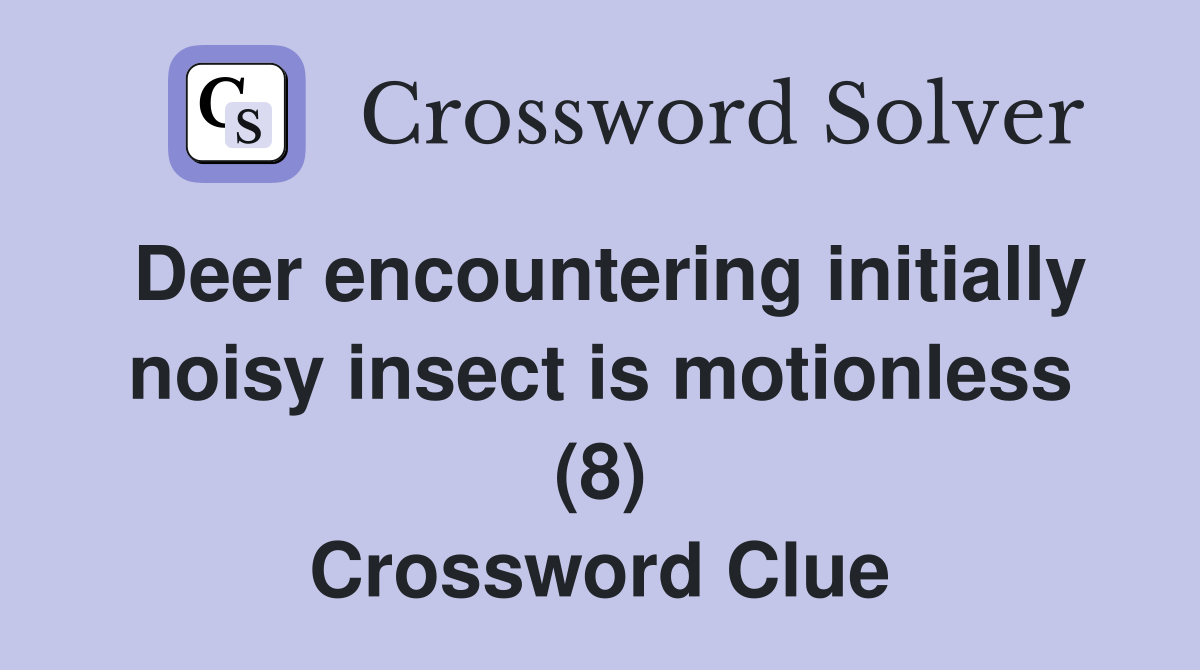 Deer encountering initially noisy insect is motionless (8) Crossword Clue