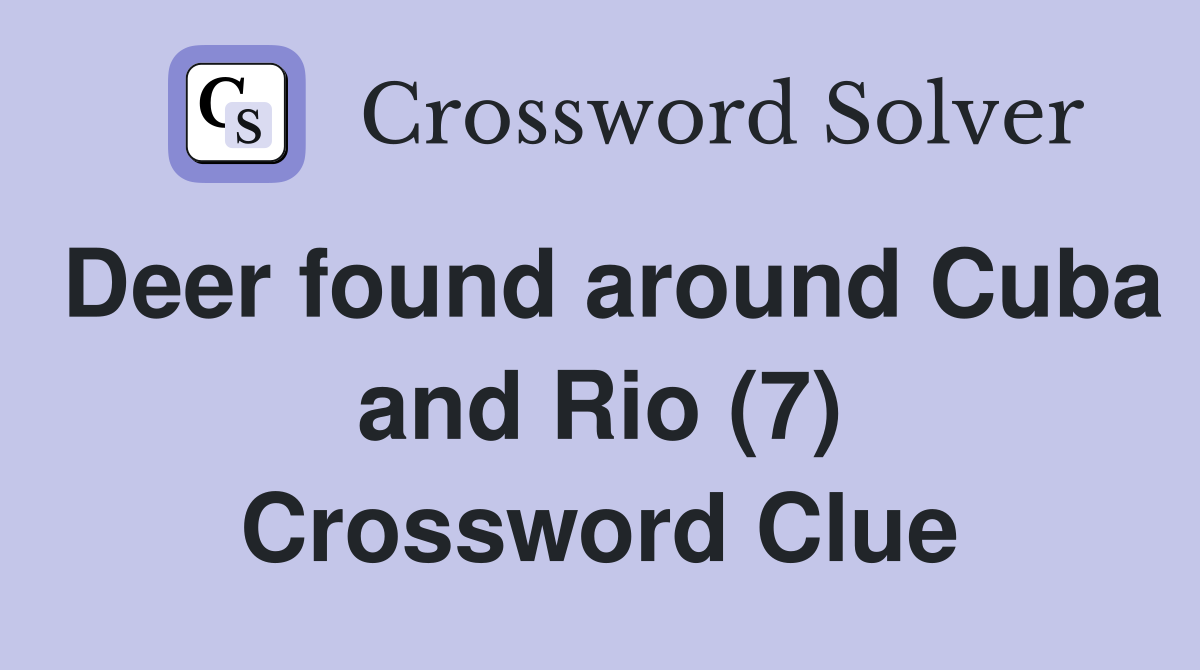 Deer found around Cuba and Rio (7) Crossword Clue