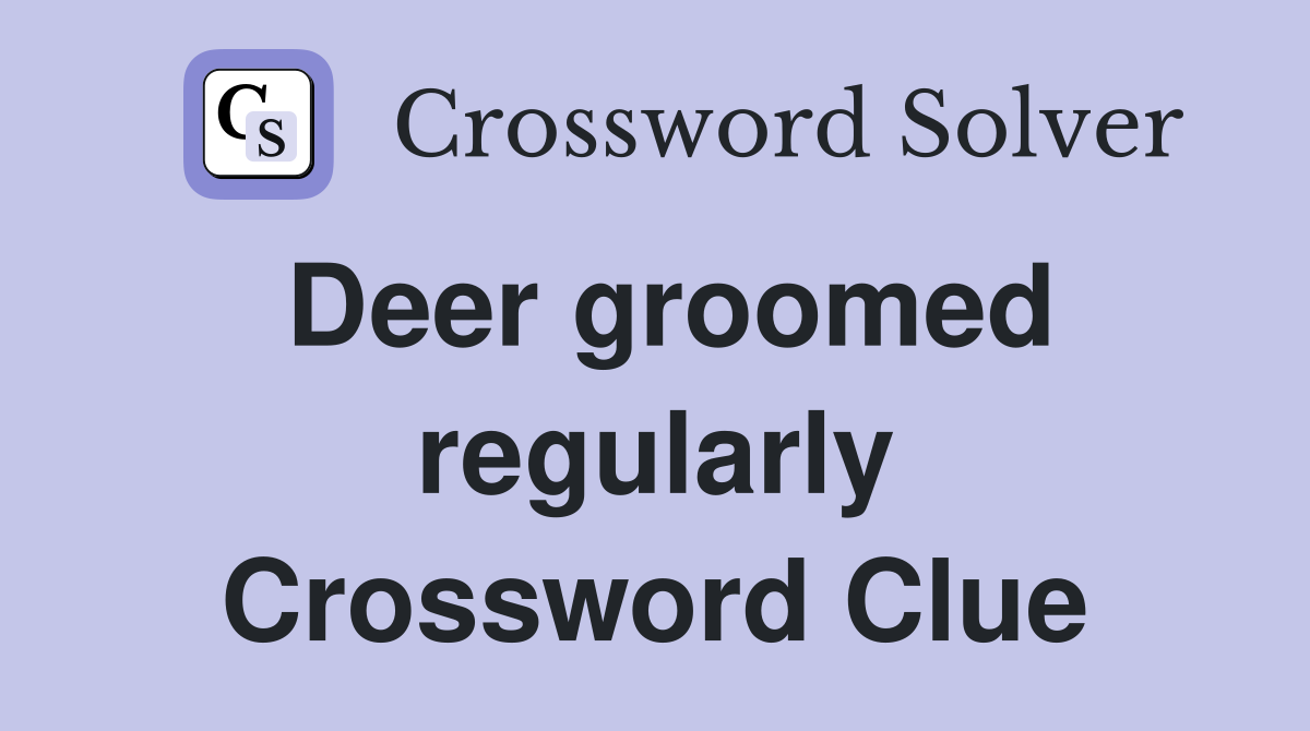Deer groomed regularly Crossword Clue