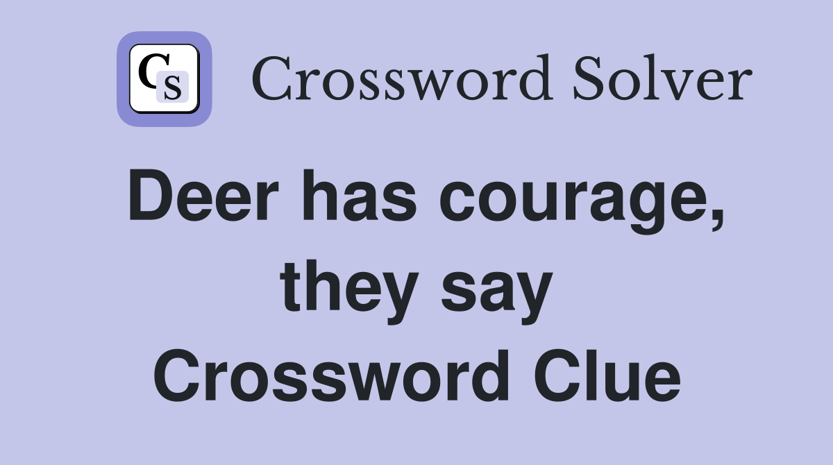 Deer has courage, they say Crossword Clue