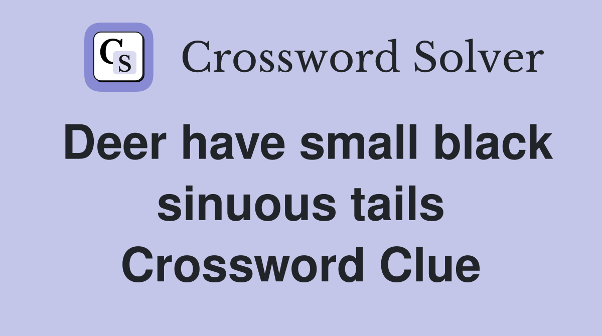 Deer have small black sinuous tails Crossword Clue