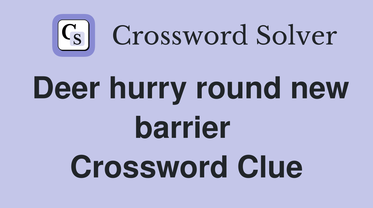 Deer hurry round new barrier  Crossword Clue