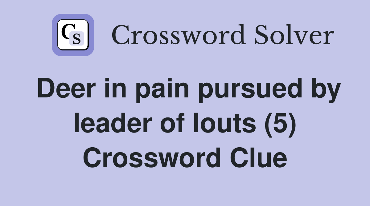 Deer in pain pursued by leader of louts (5) Crossword Clue