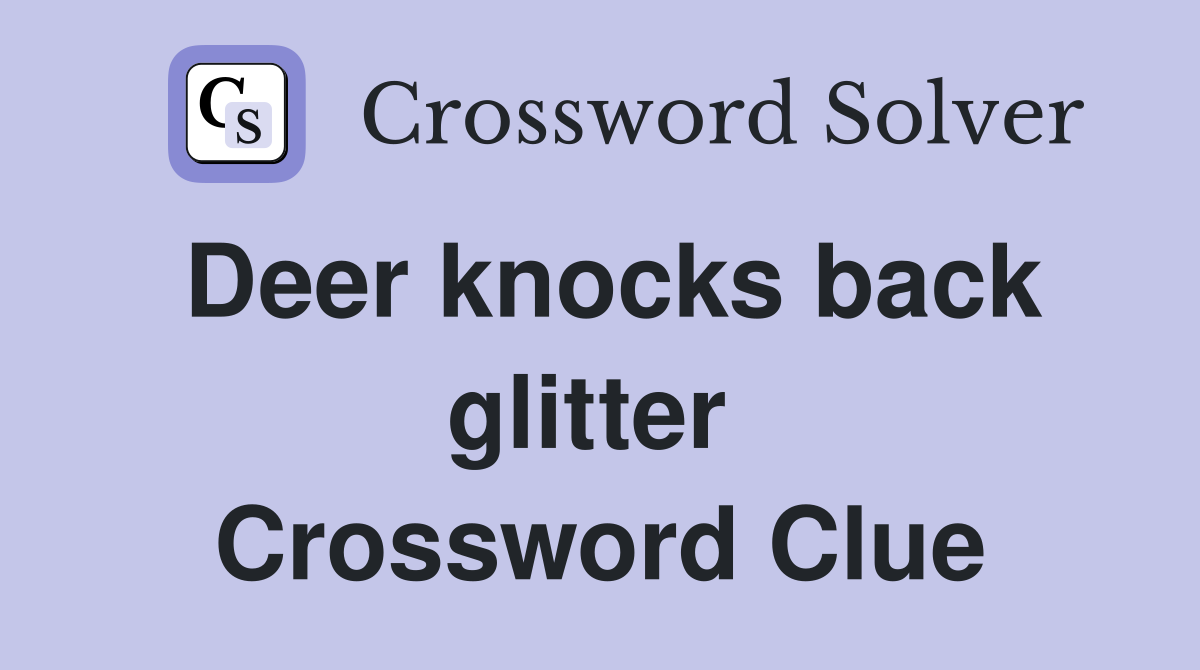 Deer knocks back glitter  Crossword Clue