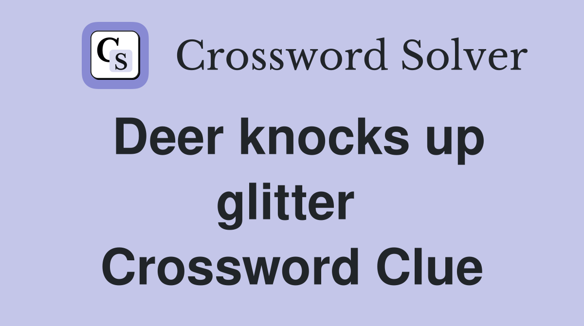 Deer knocks up glitter  Crossword Clue