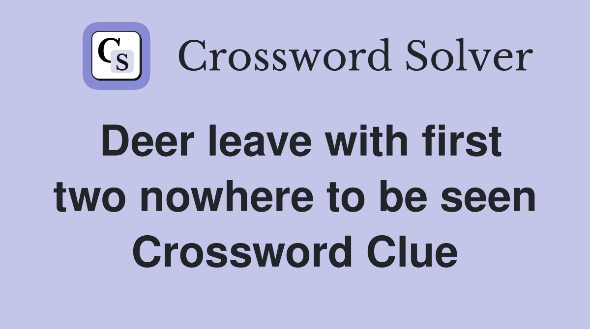 Deer leave with first two nowhere to be seen Crossword Clue