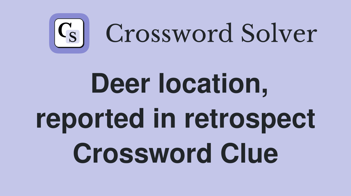 Deer location, reported in retrospect Crossword Clue