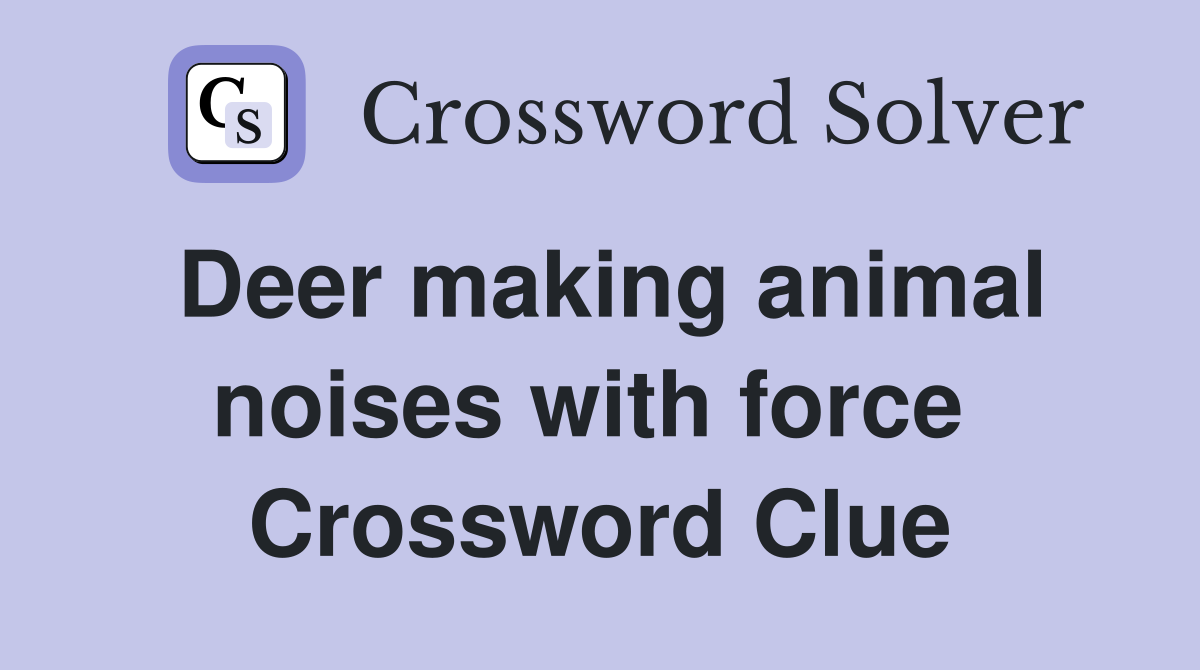 Deer making animal noises with force  Crossword Clue