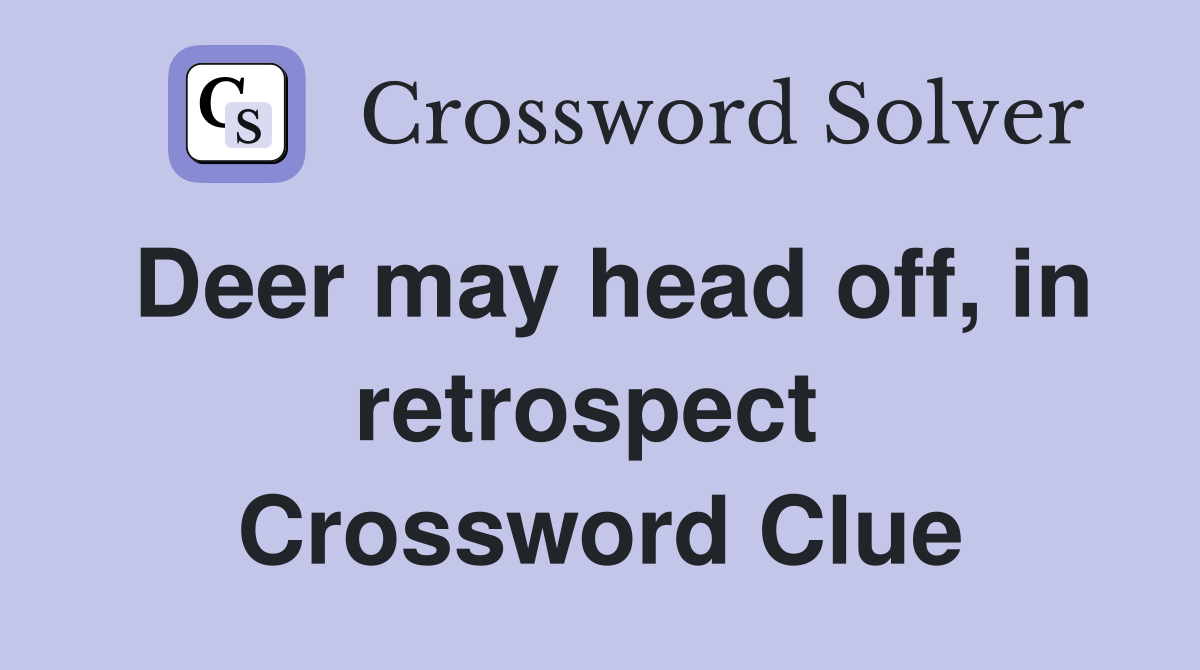 Deer may head off, in retrospect  Crossword Clue