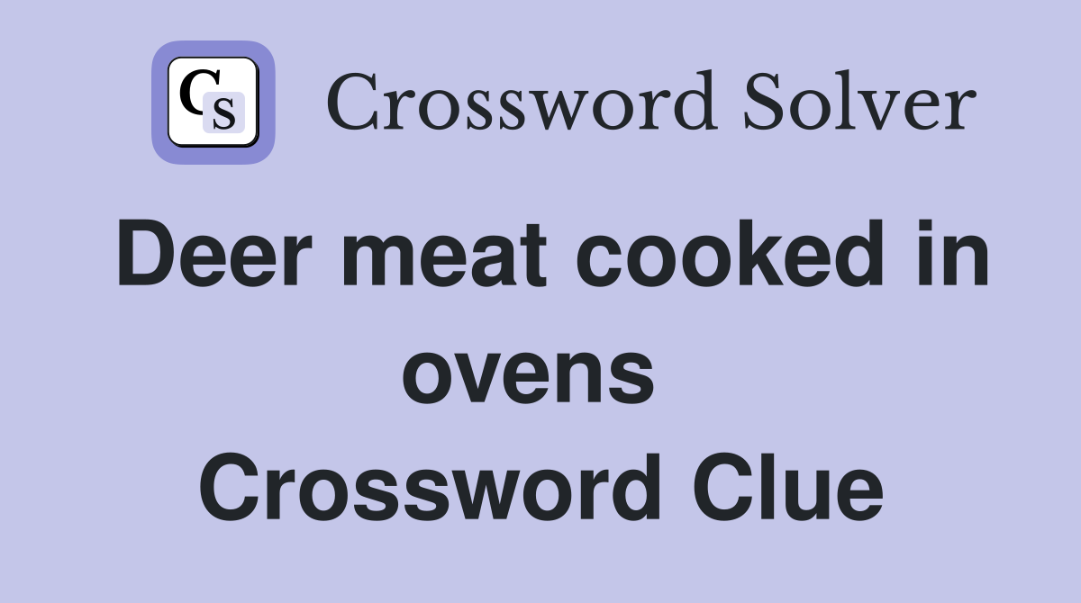Deer meat cooked in ovens  Crossword Clue