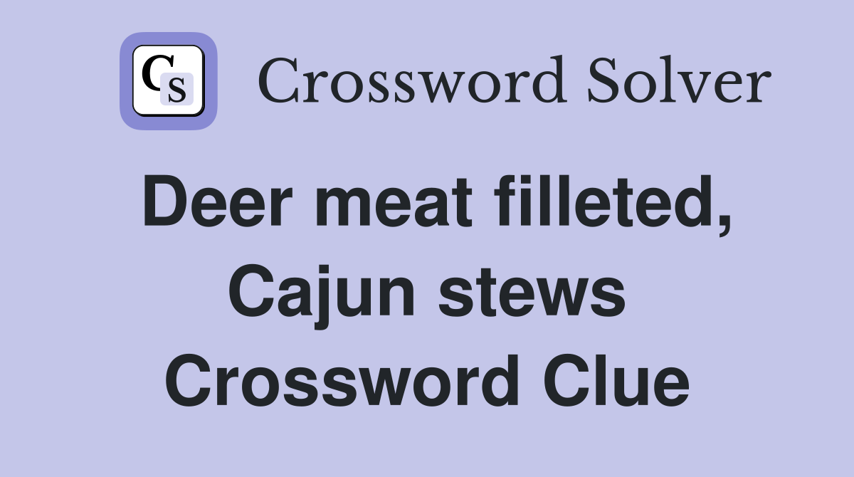 Deer meat filleted, Cajun stews Crossword Clue