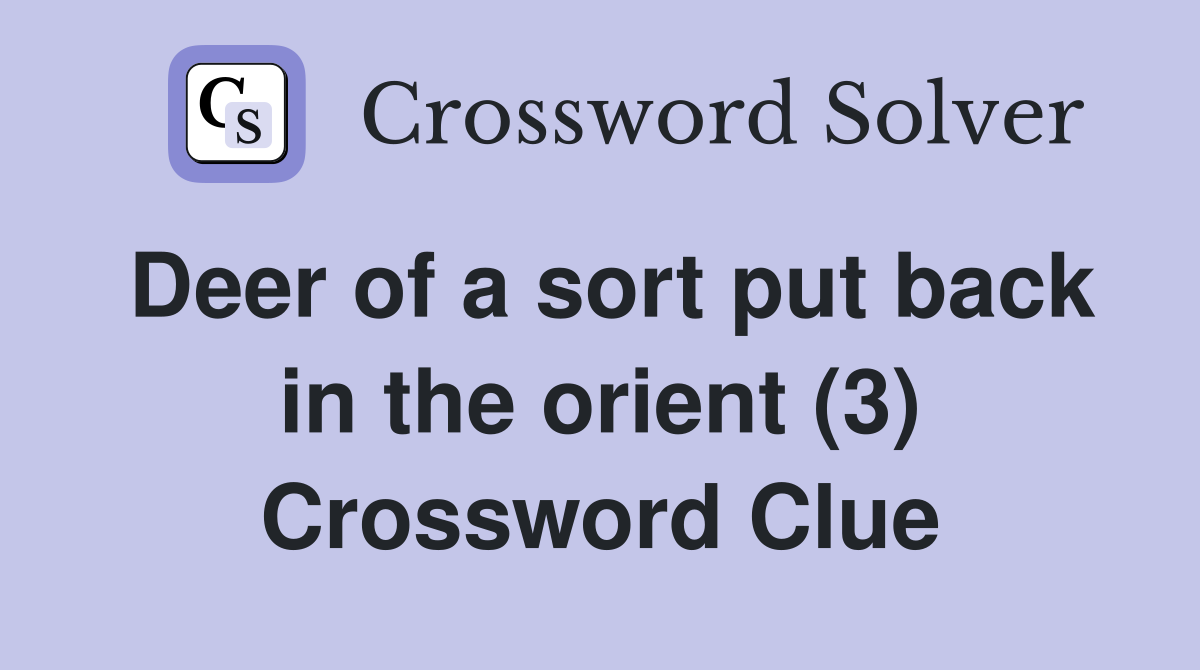 Deer of a sort put back in the orient (3) Crossword Clue