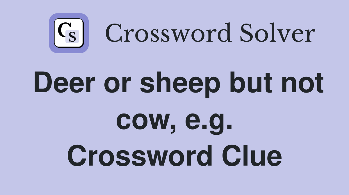 Deer or sheep but not cow, e.g. Crossword Clue