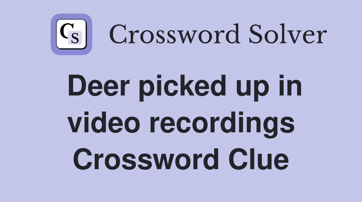 Deer picked up in video recordings Crossword Clue