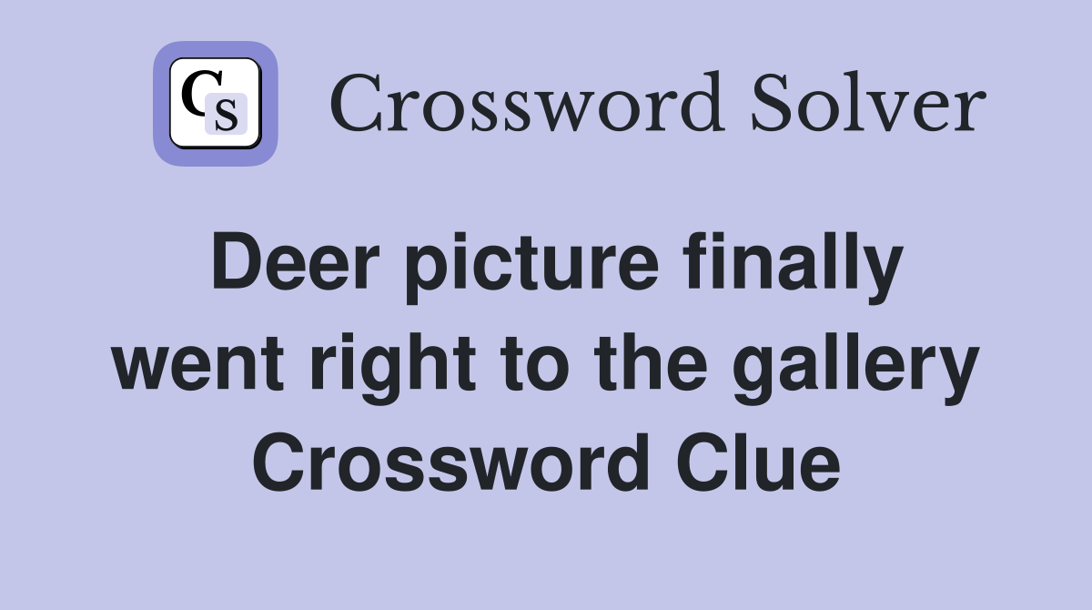 Deer picture finally went right to the gallery Crossword Clue