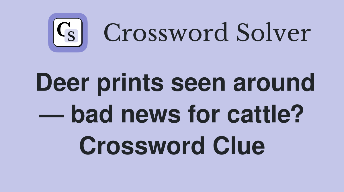 Deer prints seen around — bad news for cattle? Crossword Clue
