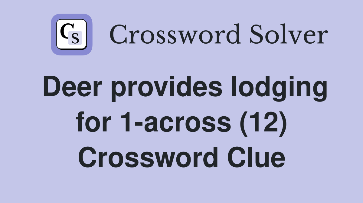 Deer provides lodging for 1-across (12) Crossword Clue