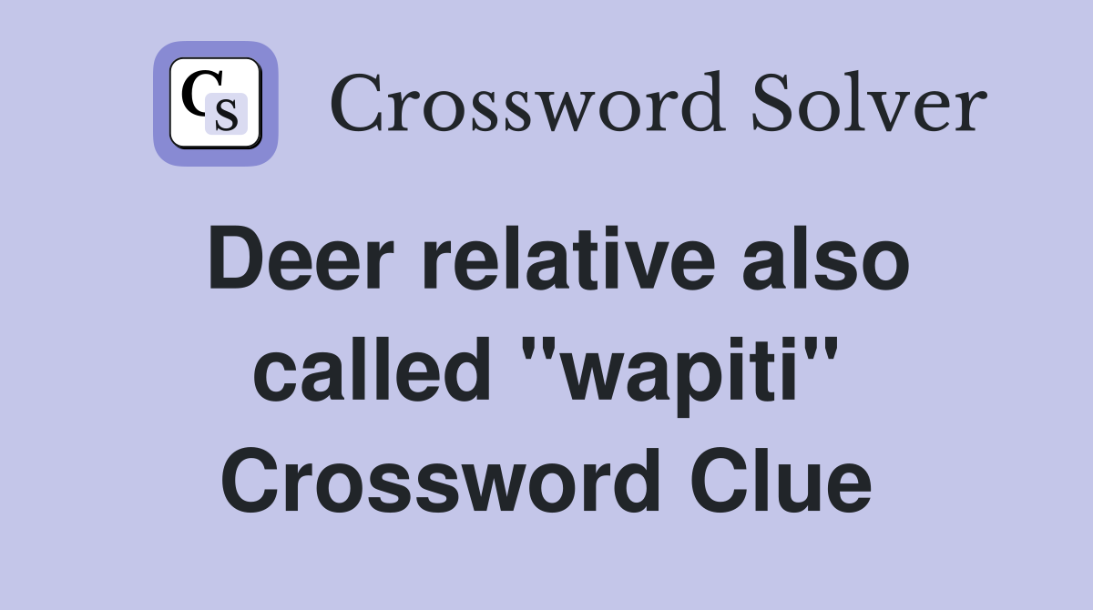 Deer relative also called "wapiti" Crossword Clue
