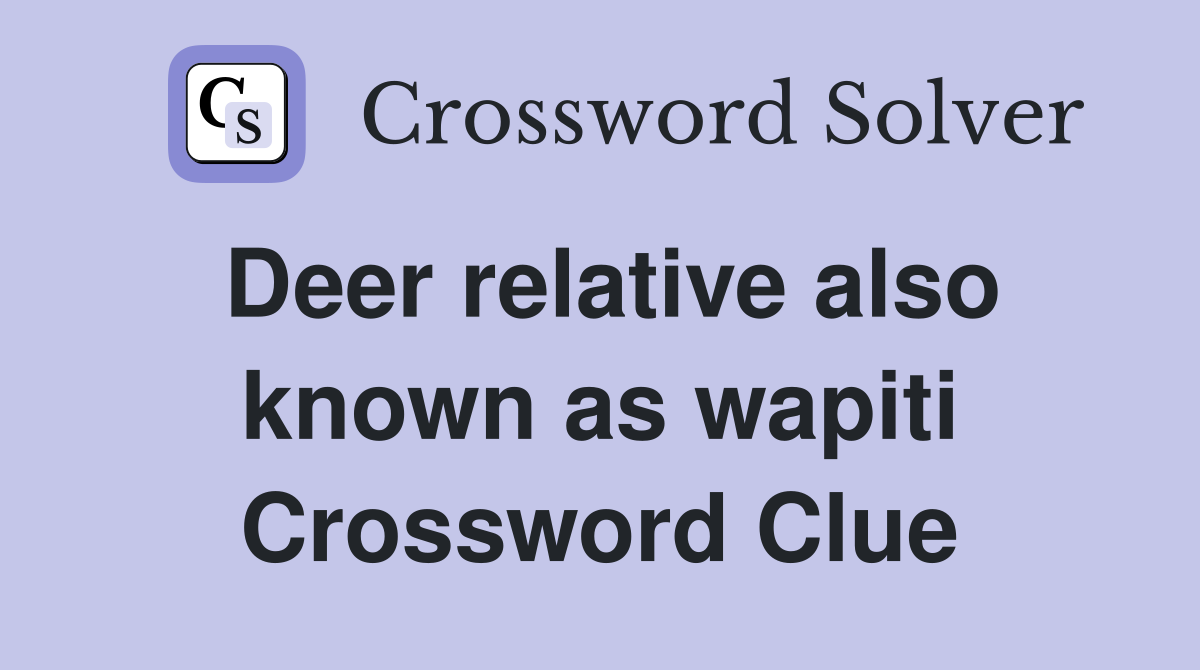 Deer relative also known as wapiti Crossword Clue