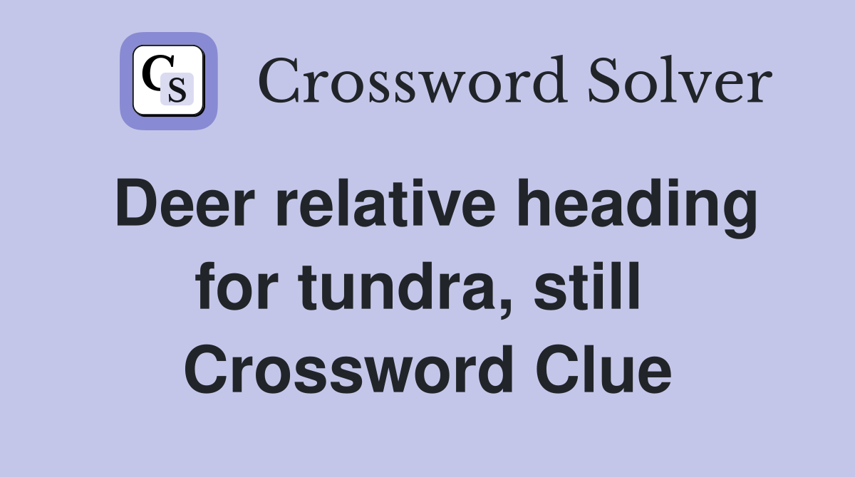Deer relative heading for tundra, still  Crossword Clue