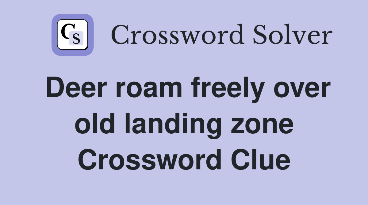 Deer roam freely over old landing zone Crossword Clue