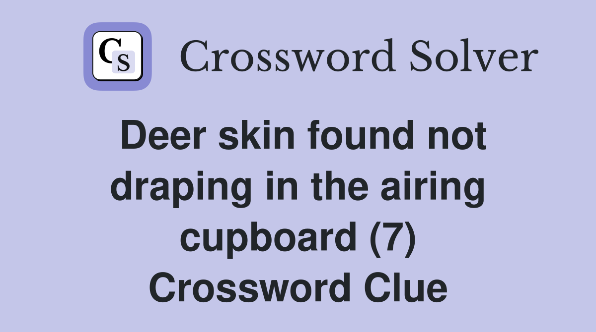 Deer skin found not draping in the airing cupboard (7) Crossword Clue