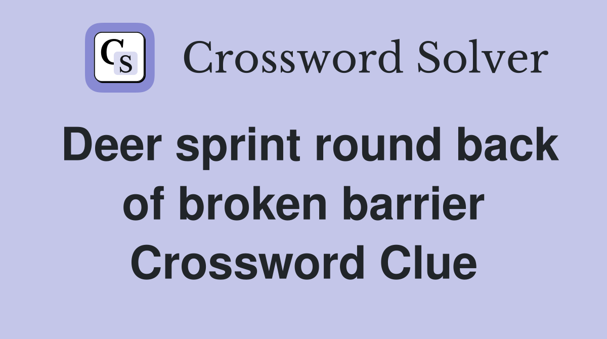 Deer sprint round back of broken barrier Crossword Clue