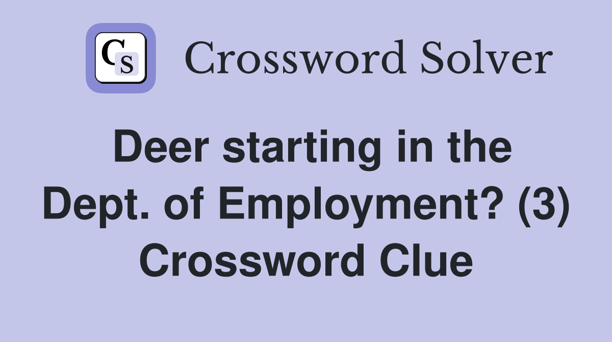 Deer starting in the Dept. of Employment? (3) Crossword Clue