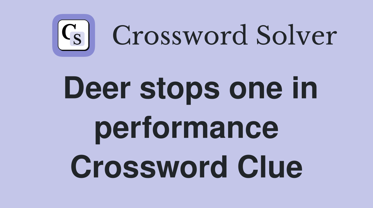 Deer stops one in performance Crossword Clue
