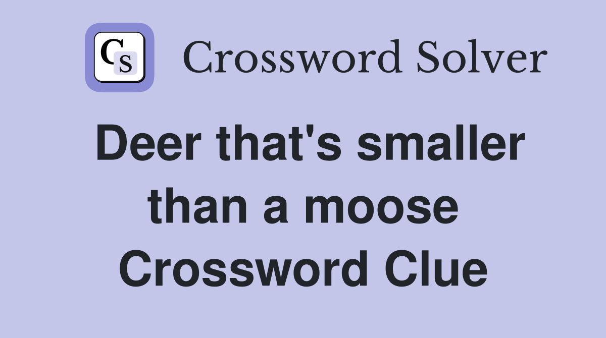 Deer that's smaller than a moose Crossword Clue