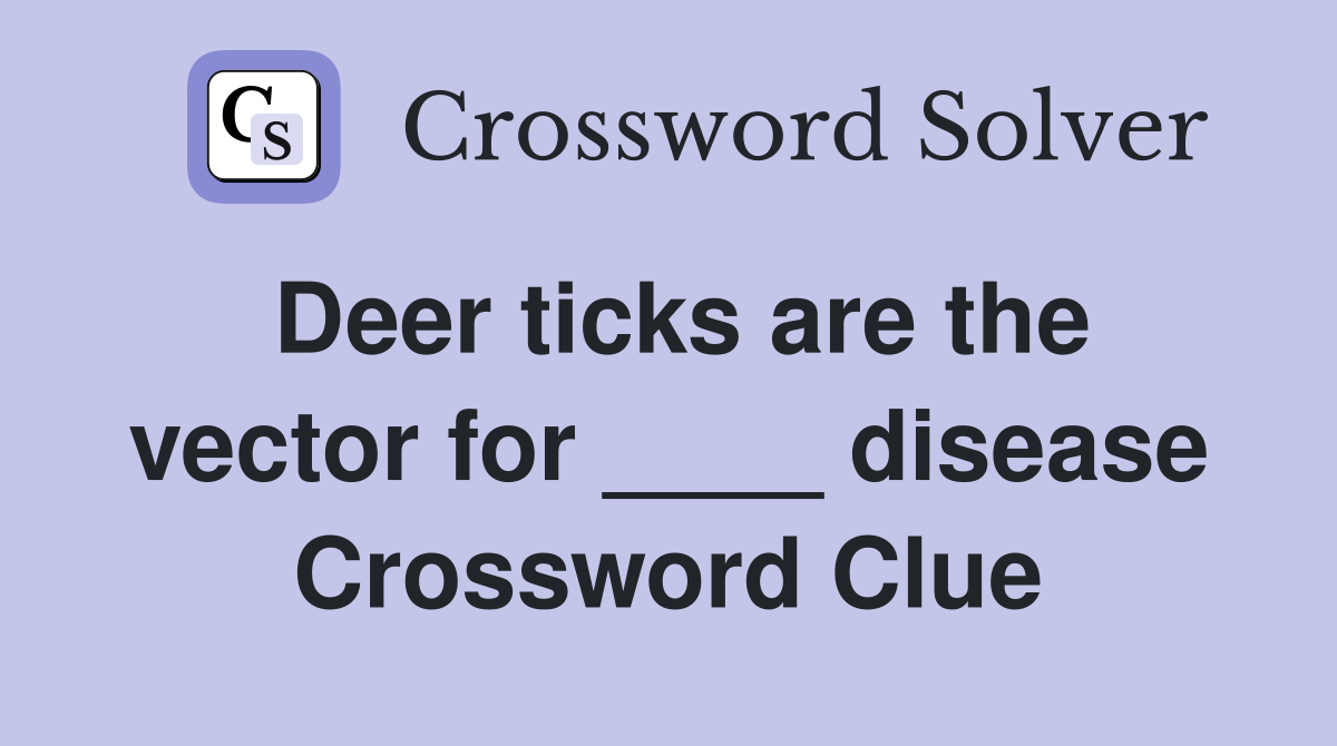 Deer ticks are the vector for ____ disease Crossword Clue