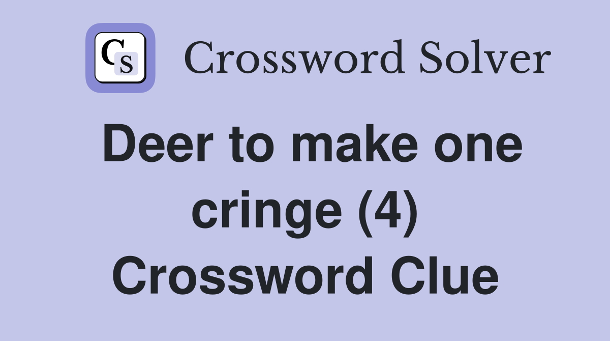 Deer to make one cringe (4) Crossword Clue