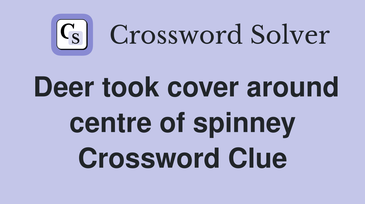 Deer took cover around centre of spinney Crossword Clue